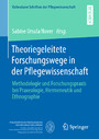 Theoriegeleitete Forschungswege in der Pflegewissenschaft - Methodologie und Forschungspraxis bei Praxeologie, Hermeneutik und Ethnographie