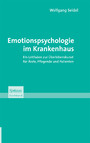 Emotionspsychologie im Krankenhaus - Ein Leitfaden zur Überlebenskunst für Ärzte, Pflegende und Patienten