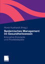 Systemisches Management im Gesundheitswesen - Innovative Konzepte und Praxisbeispiele