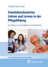 Simulationsbasiertes Lehren und Lernen in der Pflegebildung - Kompetenzen, Spezialgebiete und Strukturen