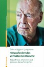 Herausforderndes Verhalten bei Demenz - Bedürfnisse erkennen und gelassen darauf eingehen