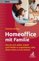 HomeOffice mit Familie - Wie Sie sich selbst, Arbeit und Familie so organisieren, dass (fast) nichts zu kurz kommt