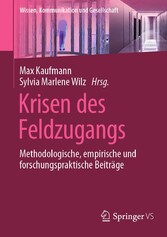 Krisen des Feldzugangs - Methodologische, empirische und forschungspraktische Beiträge