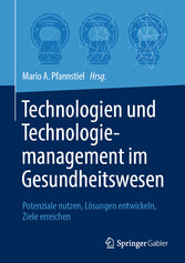 Technologien und Technologiemanagement im Gesundheitswesen - Potenziale nutzen, Lösungen entwickeln, Ziele erreichen