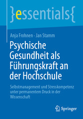 Psychische Gesundheit als Führungskraft an der Hochschule - Selbstmanagement und Stresskompetenz unter permanentem Druck in der Wissenschaft