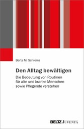 Den Alltag bewältigen - Die Bedeutung von Routinen für alte und kranke Menschen sowie Pflegende verstehen